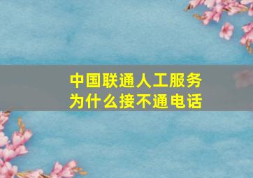 中国联通人工服务为什么接不通电话