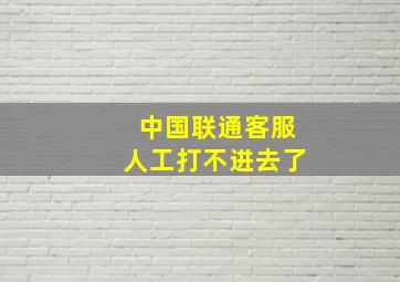 中国联通客服人工打不进去了