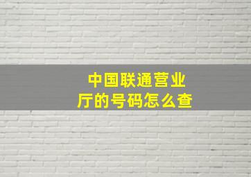 中国联通营业厅的号码怎么查