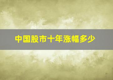 中国股市十年涨幅多少