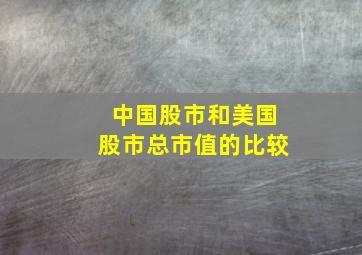 中国股市和美国股市总市值的比较