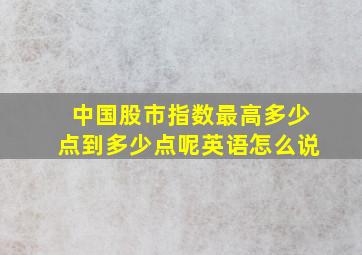 中国股市指数最高多少点到多少点呢英语怎么说