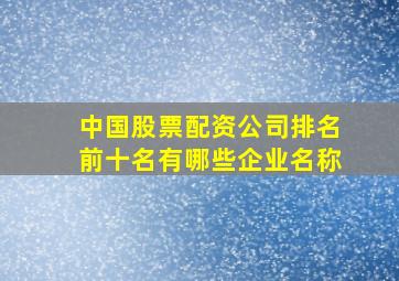 中国股票配资公司排名前十名有哪些企业名称