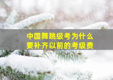 中国舞跳级考为什么要补齐以前的考级费