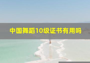 中国舞蹈10级证书有用吗