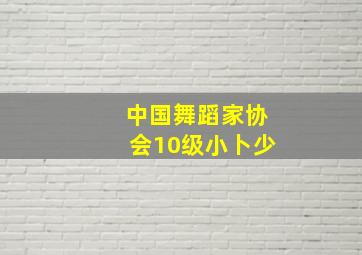 中国舞蹈家协会10级小卜少