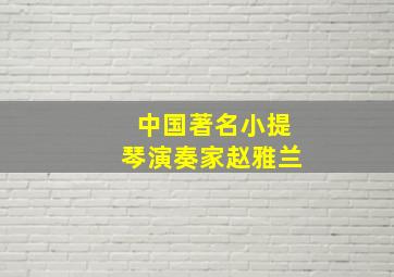 中国著名小提琴演奏家赵雅兰