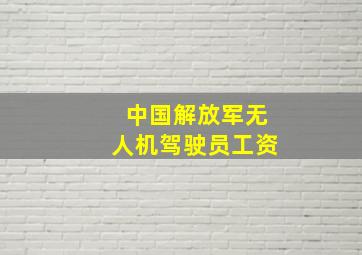 中国解放军无人机驾驶员工资