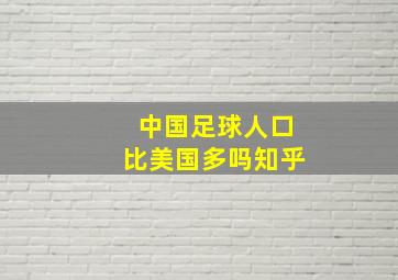 中国足球人口比美国多吗知乎