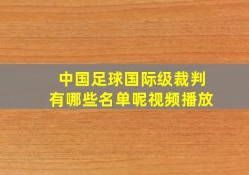 中国足球国际级裁判有哪些名单呢视频播放