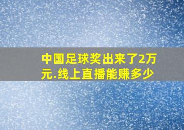 中国足球奖出来了2万元.线上直播能赚多少