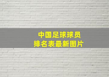 中国足球球员排名表最新图片