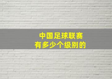 中国足球联赛有多少个级别的