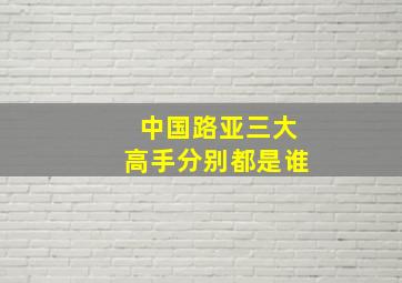 中国路亚三大高手分别都是谁