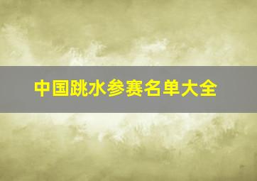 中国跳水参赛名单大全