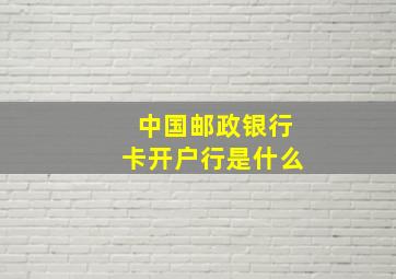 中国邮政银行卡开户行是什么