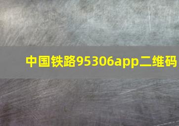 中国铁路95306app二维码