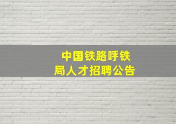 中国铁路呼铁局人才招聘公告