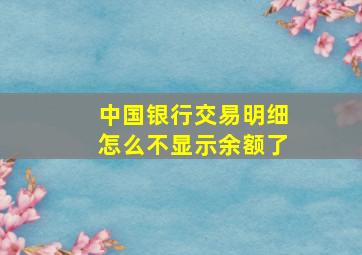 中国银行交易明细怎么不显示余额了