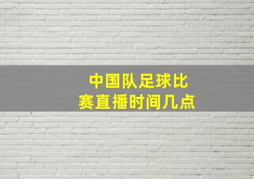 中国队足球比赛直播时间几点