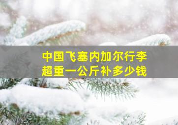 中国飞塞内加尔行李超重一公斤补多少钱