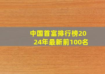 中国首富排行榜2024年最新前100名