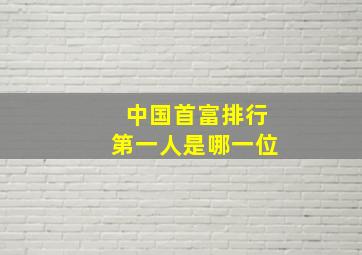 中国首富排行第一人是哪一位