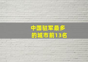 中国驻军最多的城市前13名