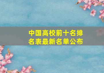 中国高校前十名排名表最新名单公布