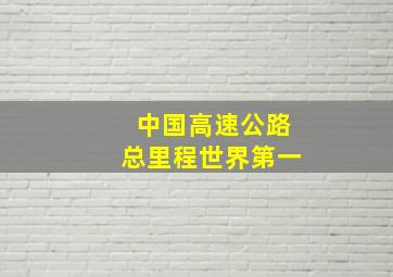 中国高速公路总里程世界第一