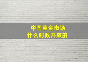 中国黄金市场什么时候开放的