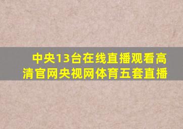 中央13台在线直播观看高清官网央视网体育五套直播