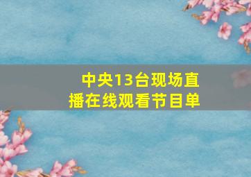 中央13台现场直播在线观看节目单