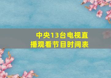 中央13台电视直播观看节目时间表