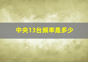 中央13台频率是多少