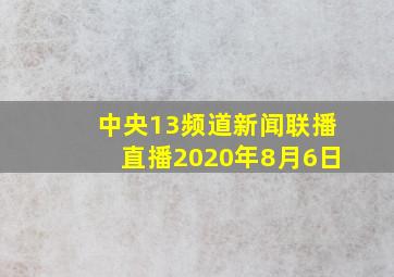 中央13频道新闻联播直播2020年8月6日