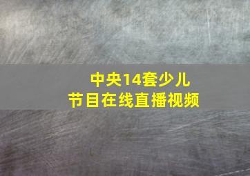 中央14套少儿节目在线直播视频