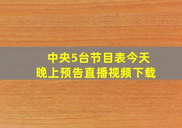 中央5台节目表今天晚上预告直播视频下载