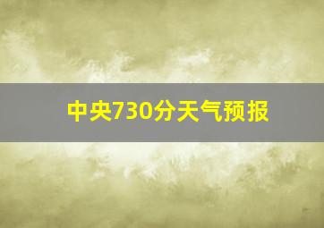 中央730分天气预报