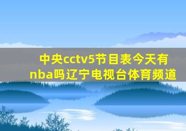 中央cctv5节目表今天有nba吗辽宁电视台体育频道