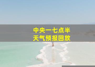 中央一七点半天气预报回放