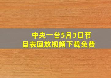 中央一台5月3日节目表回放视频下载免费