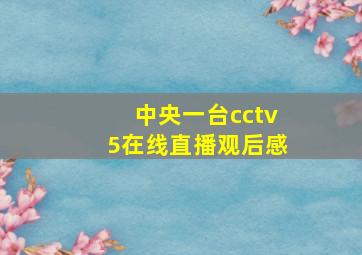 中央一台cctv5在线直播观后感