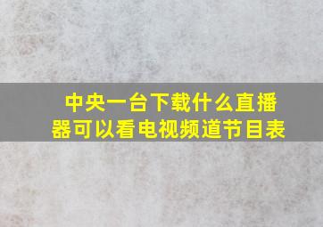 中央一台下载什么直播器可以看电视频道节目表