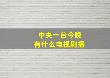 中央一台今晚有什么电视剧播