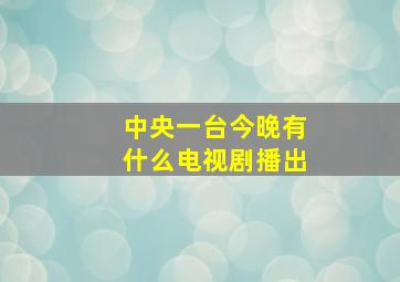 中央一台今晚有什么电视剧播出