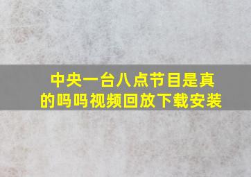 中央一台八点节目是真的吗吗视频回放下载安装