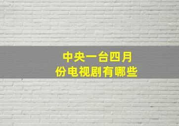 中央一台四月份电视剧有哪些