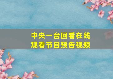 中央一台回看在线观看节目预告视频