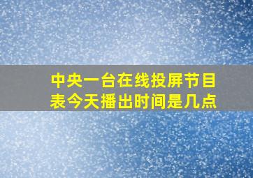 中央一台在线投屏节目表今天播出时间是几点